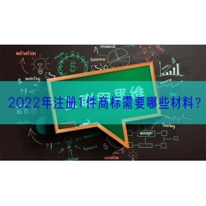 2022年注册1件商标需要哪些材料？